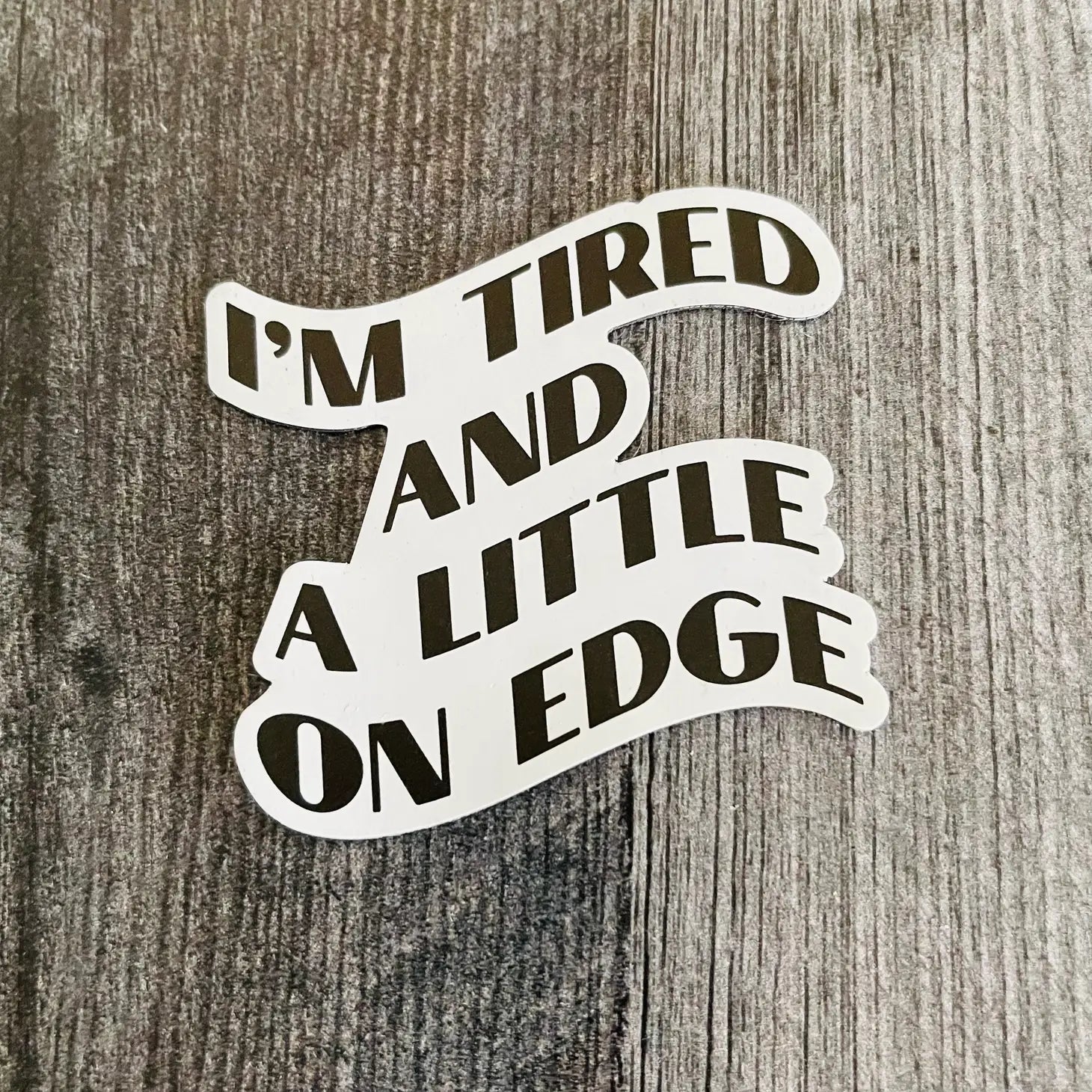 I’m tired and a little on edge Sticker 3” funny