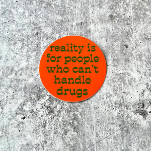 Reality is for people who can’t handle drugs funny sticker