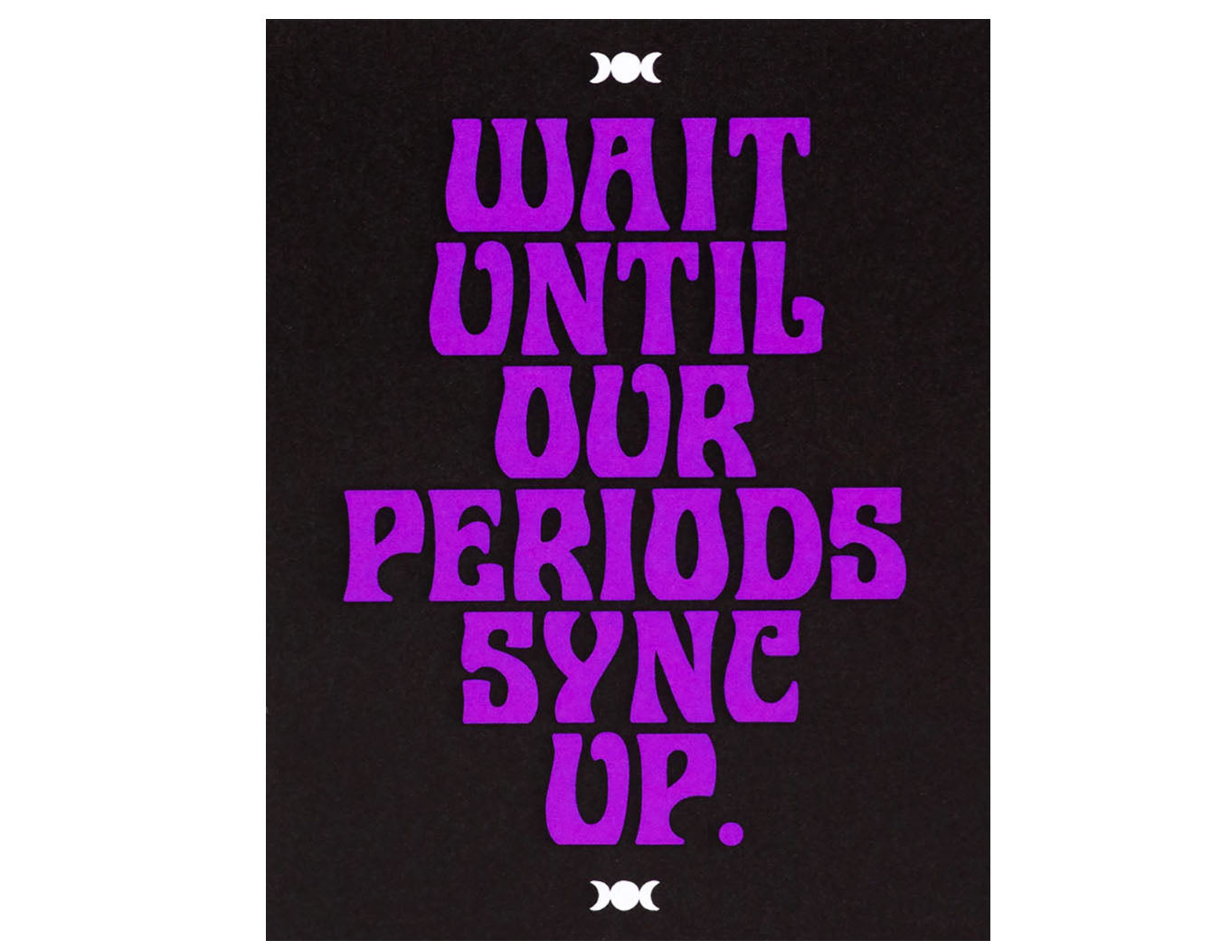 black background purple text reads wait until our periods sync up