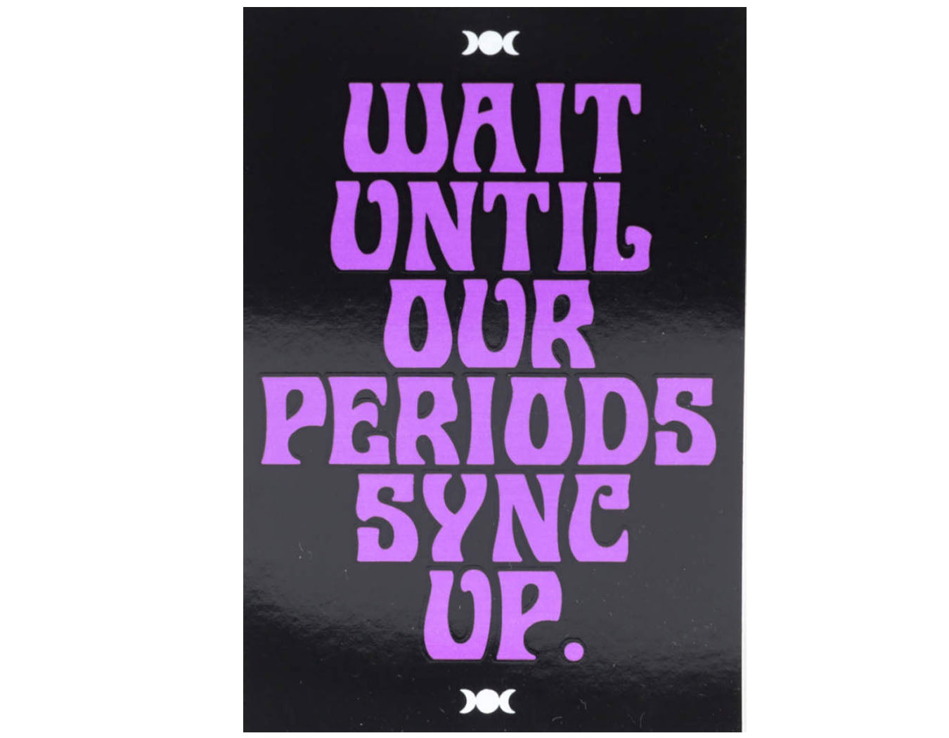 black background purple text reads wait until our periods sync up