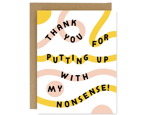 text reads thank you for putting up with my nonsense in capital hand drawn letters colors are yellow, pink, and black